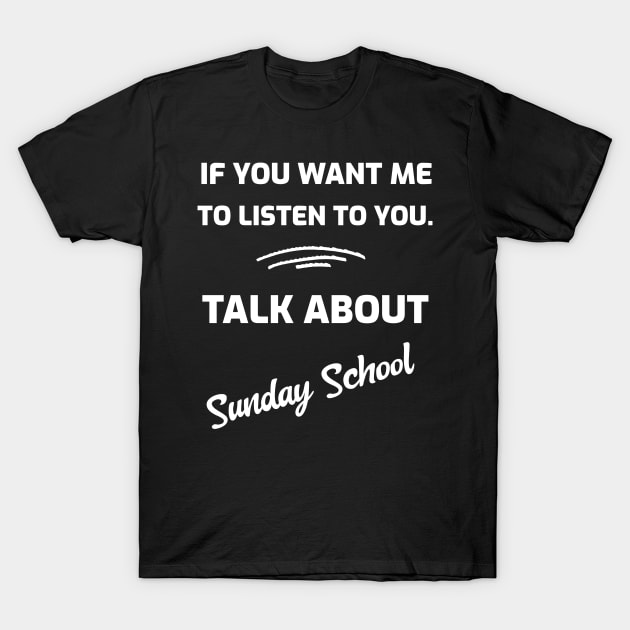 If You Want Me To Listen To You.  Talk About Sunday School T-Shirt by Joanna'sTeeShop